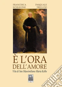 È l'ora dell'amore. Vita di San Massimiliano Maria Kolbe libro