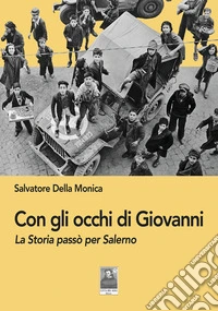 Con gli occhi di Giovanni. La Storia passò per Salerno libro