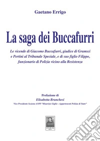 La saga dei Buccafurri. Le vicende di Giacomo Buccafurri, giudice di Gramsci e Pertini al Tribunale Speciale, e di suo figlio Filippo, funzionario di Polizia vicino alla Resistenza libro