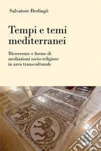 Tempi e temi mediterranei. Ricorrenze e forme di mediazioni socio-religiose in area transculturale libro