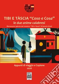 Tibi e Tàscia «Coso e Cosa» le due anime calabresi liberamente ispirato dal romanzo «Tibi e Tàscia» di Saverio Strati. Appunti di viaggio e copione 2026 libro