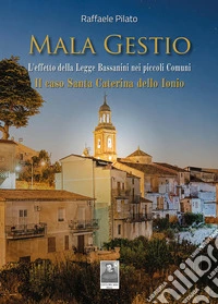 Mala gestio. L'effetto della Legge Bassanini nei piccoli Comuni. Il caso di Santa Caterina dello Ionio libro