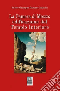 La Camera di Mezzo: edificazione del Tempio Interiore