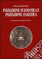 Iniziazione sciamanica e iniziazione analitica. Le sorprendenti analogie nel processo di trasformazione dell'antico sciamano e del moderno analista libro