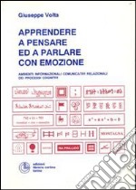 Apprendere a pensare ed a parlare con emozione. Ambienti informazionali comunicativi relazionali dei processi cognitivi libro