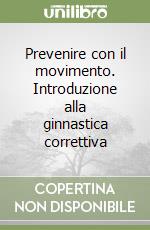 Prevenire con il movimento. Introduzione alla ginnastica correttiva libro