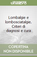 Lombalgie e lombosciatalgie. Criteri di diagnosi e cura