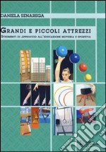 Grandi e piccoli attrezzi. Strumenti di approccio all'educazione motoria e sportiva