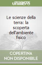 Le scienze della terra: la scoperta dell'ambiente fisico libro