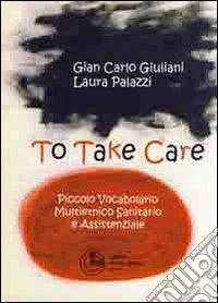 To take care. Piccolo vocabolario multietnico sanitario e assistenziale. Ediz. multilingue