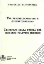 Fra repubblicanesimo e giusnaturalimo. Itinerari nella storia del pensiero politico moderno libro