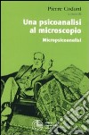 Una psicoanalisi al microscopio. Micropiscoanalisi libro