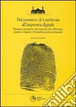 Dal pensiero di Lombroso all'impronta digitale. Passato e presente del metodo più efficente, pratico e rapido d'identificazione personale libro