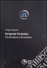 Computer forensics. Tra giudizio e business libro