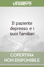 Il paziente depresso e i suoi familiari libro