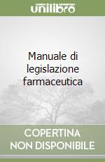 Manuale di legislazione farmaceutica libro