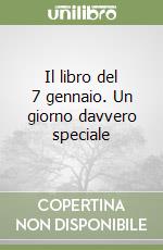 Il libro del 7 gennaio. Un giorno davvero speciale libro