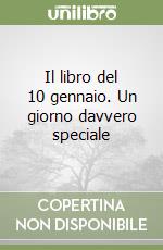 Il libro del 10 gennaio. Un giorno davvero speciale libro