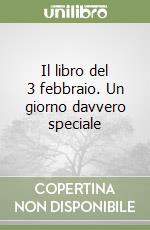 Il libro del 3 febbraio. Un giorno davvero speciale libro