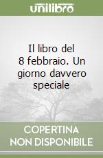 Il libro del 8 febbraio. Un giorno davvero speciale libro
