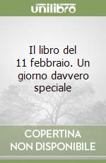 Il libro del 11 febbraio. Un giorno davvero speciale libro