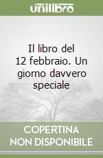 Il libro del 12 febbraio. Un giorno davvero speciale libro