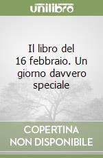 Il libro del 16 febbraio. Un giorno davvero speciale libro