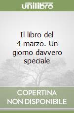 Il libro del 4 marzo. Un giorno davvero speciale libro