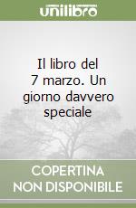 Il libro del 7 marzo. Un giorno davvero speciale libro