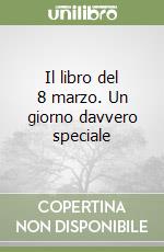 Il libro del 8 marzo. Un giorno davvero speciale libro