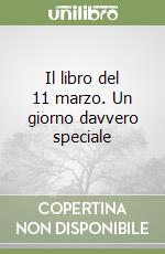 Il libro del 11 marzo. Un giorno davvero speciale libro