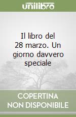 Il libro del 28 marzo. Un giorno davvero speciale libro