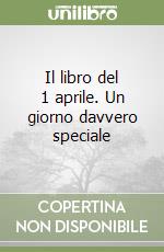 Il libro del 1 aprile. Un giorno davvero speciale libro