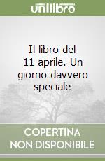 Il libro del 11 aprile. Un giorno davvero speciale libro