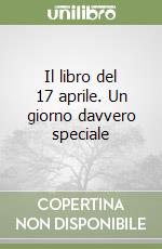 Il libro del 17 aprile. Un giorno davvero speciale libro