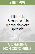 Il libro del 16 maggio. Un giorno davvero speciale libro