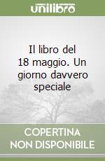 Il libro del 18 maggio. Un giorno davvero speciale libro