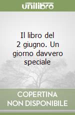 Il libro del 2 giugno. Un giorno davvero speciale libro