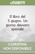 Il libro del 5 giugno. Un giorno davvero speciale libro