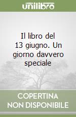 Il libro del 13 giugno. Un giorno davvero speciale libro