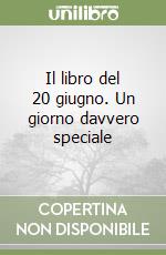 Il libro del 20 giugno. Un giorno davvero speciale libro