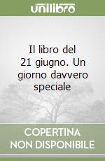 Il libro del 21 giugno. Un giorno davvero speciale libro