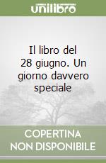 Il libro del 28 giugno. Un giorno davvero speciale libro