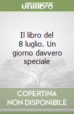 Il libro del 8 luglio. Un giorno davvero speciale libro
