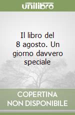 Il libro del 8 agosto. Un giorno davvero speciale libro