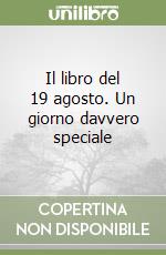 Il libro del 19 agosto. Un giorno davvero speciale libro