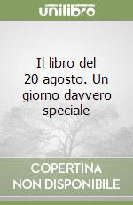 Il libro del 20 agosto. Un giorno davvero speciale libro