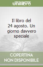 Il libro del 24 agosto. Un giorno davvero speciale libro