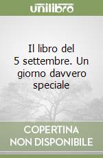 Il libro del 5 settembre. Un giorno davvero speciale libro