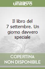Il libro del 7 settembre. Un giorno davvero speciale libro
